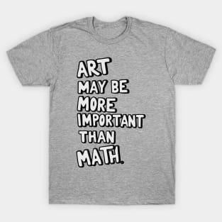 Art teacher design: Art may be more important than math T-Shirt